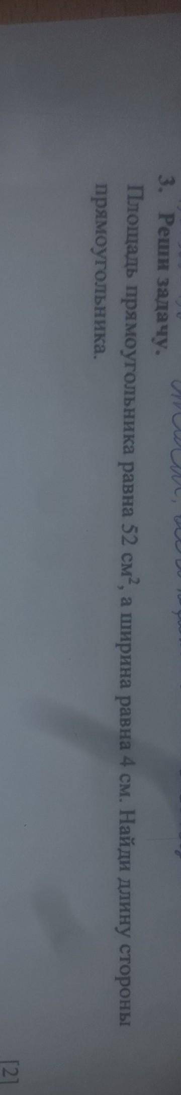 Площадь прямоугольника равна 52 см^2, а ширина равна 4 см. Найди длину стороны проугольникаой я случ