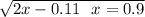 \sqrt{2x - 0.11 \: \: \: x = 0.9}