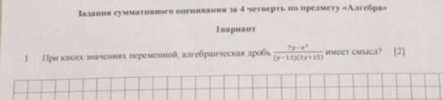 1 При каких значениях переменной, алгебраическая дробь 7y-x в квадрате/(у-13)(3у+15) имеет смысл?