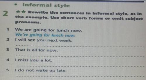 Rewrite the sentences in informal style, as in the example. Use short verb forms or omit subject .​