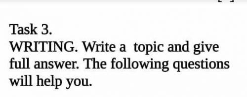 WRITINC.Write a topic and give full ansuer.The folluing questions will help yau​