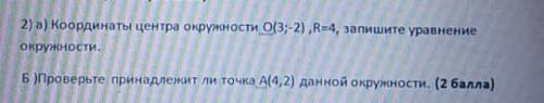 2) а) Координаты центра окружности О(3;-2) R=4, запишите уравнение окружности.Б)Проверьте принадлежи