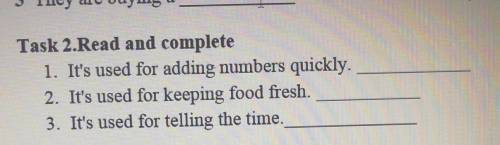 Task 2.Read and complete 1. It's used for adding numbers quickly.2. It's used for keeping food fresh