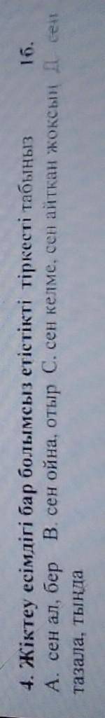 4. Жіктеу есімдігі бар болымсыз етістікті тіркесті табыңыз А, сен ал, бер В. сен ойна, отыр С, сен к