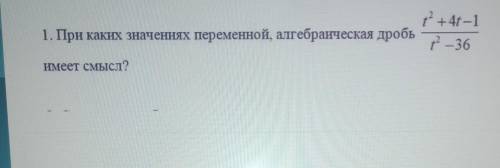 121. Прикаких значениях переменной, алгебраическая дробь1-36+4t-1имеет смысл?​