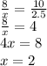 \frac{8}{x} =\frac{10}{2.5} \\\frac{8}{x} =4\\4x=8\\x=2