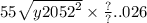 55 \sqrt{y {2052}^{2} } \times \frac{?}{?} ..026