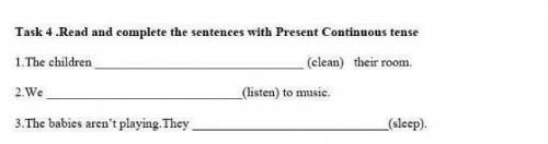 Task 4.Read and complete the sentences with Present Continuous tense 1. The children(clean) their ro