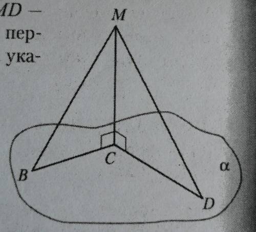 1. Пользуясь рисунком, где МВ и MD наклонные к плоскости а, МС - перпендикуляр, ВС = 5 см, CD = 7 см