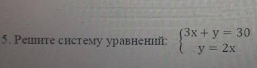 5. Решите систему уравнений: {3x + y = 30, { y = 2x это СОЧ очень надо ​