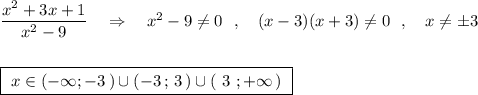 \dfrac{x^2+3x+1}{x^2-9}\ \ \ \Rightarrow \ \ \ x^2-9\ne 0\ \ ,\ \ \ (x-3)(x+3)\ne 0\ \ ,\ \ \ x\ne \pm 3boxed{\ x\in (-\infty ;-3\, )\cup (-3\, ;\, 3\, )\cup (\ 3\ ;+\infty \, )\ }