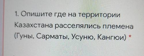 Опиши где на территории Казахстана расселялись племена гунны сарматы усуню кангюи​