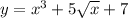 y=x^{3} +5\sqrt{x} +7