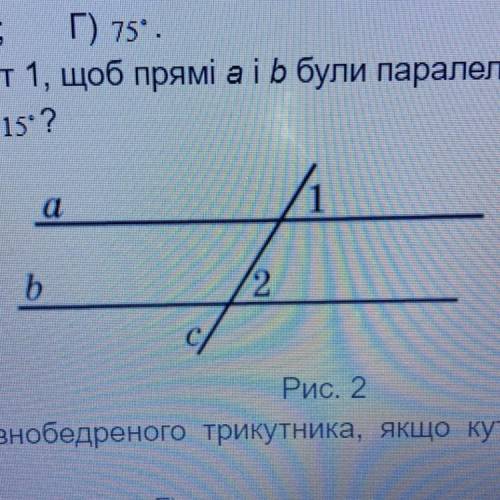 1.2. Якої градусної міри має бути кут 1, щоб прямі а ib були паралельні (див. рис. 2), якщо кут R до