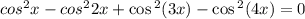 cos {}^{2} x - cos {}^{2}2 x + \cos {}^{2} (3x) - \cos {}^{2} (4x) = 0