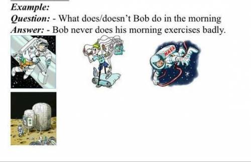 Example :Question:-what does/doesn't Bob do in the morning. Көмек . берем ​