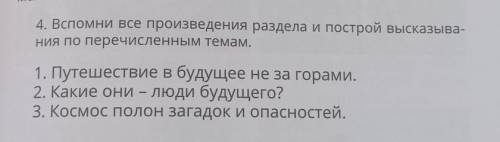 4. Вспомни все произведения раздела и построй высказыва- ния по перечисленным темам.1. Путешествие в