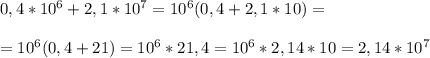 0,4*10^6+2,1*10^7=10^6(0,4+2,1*10)==10^6(0,4+21)=10^6*21,4=10^6*2,14*10=2,14*10^7