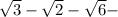 \sqrt{3}-\sqrt{2} -\sqrt{6}-