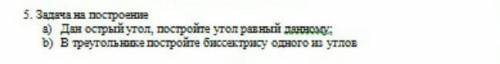 5. Задача на построение: а) дан острый утол, постройте угол равный данномуb) В треугольнике постройт