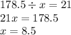 178.5 \div x = 21 \\ 21x = 178.5 \\ x = 8.5