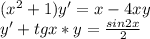 (x^{2} +1)y'=x-4xy\\y'+tgx*y=\frac{sin2x}{2}