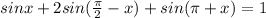 sinx + 2sin( \frac{\pi}{2} - x) + sin(\pi + x) = 1