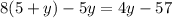 8(5 + y) - 5y = 4y - 57 \\