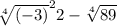 \sqrt[4]{ ( - 3)} ^{2}2 - \sqrt[4]{89}