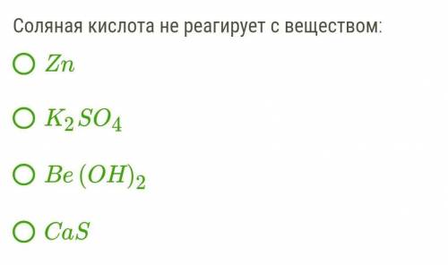 , с химией Очень нужно...Соляная кислота не реагирует с веществом : Zn K2SO4Be(OH)2CaSЖелательно, с