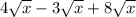 4 \sqrt{x} - 3 \sqrt{x} + 8 \sqrt{x}