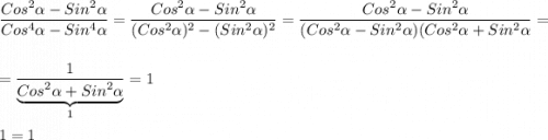 \dfrac{Cos^{2}\alpha -Sin^{2}\alpha}{Cos^{4}\alpha-Sin^{4}\alpha} =\dfrac{Cos^{2}\alpha -Sin^{2}\alpha}{(Cos^{2}\alpha)^{2} -(Sin^{2}\alpha)^{2}}=\dfrac{Cos^{2}\alpha -Sin^{2}\alpha}{(Cos^{2}\alpha-Sin^{2}\alpha)(Cos^{2}\alpha+Sin^{2}\alpha}==\dfrac{1}{\underbrace{Cos^{2}\alpha+Sin^{2}\alpha}_{1}}=11=1