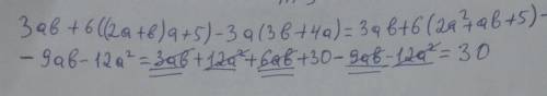 доведіть що вираз 3ab+6((2a+b)a+5)-3a(3b+4a) при будь яких значеннях змінних набуває одного і того ж