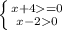 \left \{ {{x + 4 = 0} \atop {x - 2 0}} \right.