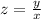 z = \frac{y}{x}