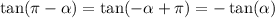 \tan(\pi - \alpha ) = \tan( - \alpha + \pi) = - \tan( \alpha )