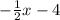 - \frac{1}{2} x - 4