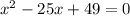 x^{2}-25x+49=0