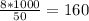 \frac{8 * 1000}{50} =160