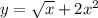 y = \sqrt{ x } + 2x {}^{2}