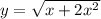 y = \sqrt{x + 2x {}^{2} }