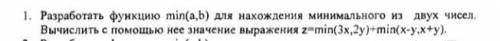 с информатикой! См.фото! ! Разработать функцию min(a,b) для нахождения минимального из двух чисел. В