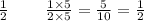 \frac{1}{2} \: \: \: \: \: \: \: \: \: \: \frac{1 \times 5}{2 \times 5} = \frac{5}{10} = \frac{1}{2}