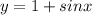 y = 1 + sinx