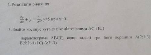 1.Решить уравнение dy/dx+y=1/e^x; y=5 при x=02. Найти косинус угла à между диагоналями АС и ВD парал