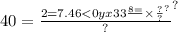 40 = { \frac{2 { = 7.46 < 0yx33 \frac{8 = }{} \times \frac{?}{?} }^{?} }{?} }^{?}