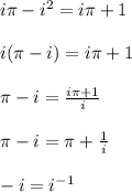 i\pi - i^2 = i\pi + 1i(\pi - i) = i\pi+1pi - i = \frac{i\pi+1}{i}pi -i = \pi + \frac{1}{i}-i = i^{-1}