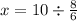 x = 10 \div \frac{8}{6}