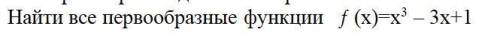 Вопрос на картинке. Найти все первообразные функции ƒ (x)=x^3 – 3x+1