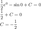 \dfrac{1}{2}e^0-\sin 0+C=0\\\dfrac{1}{2}+C=0\\C=-\dfrac{1}{2}